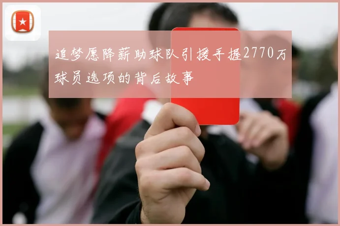 追梦愿降薪助球队引援手握2770万球员选项的背后故事