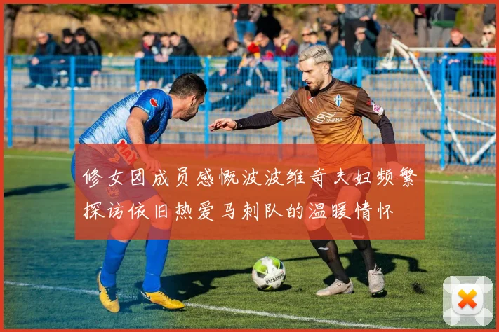 修女团成员感慨波波维奇夫妇频繁探访依旧热爱马刺队的温暖情怀