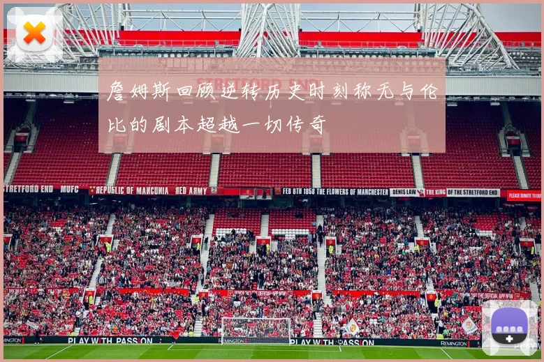 詹姆斯回顾逆转历史时刻称无与伦比的剧本超越一切传奇